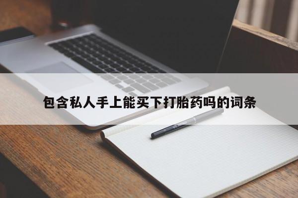 私人打胎药专卖联系微信包含私人手上能买下打胎药吗的词条