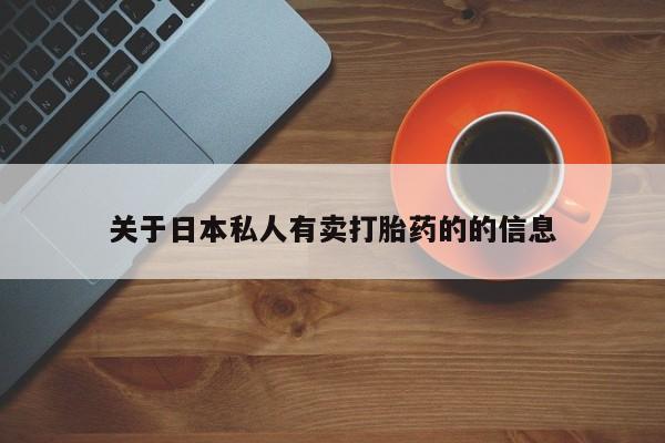 私人打胎药专卖联系微信关于日本私人有卖打胎药的的信息