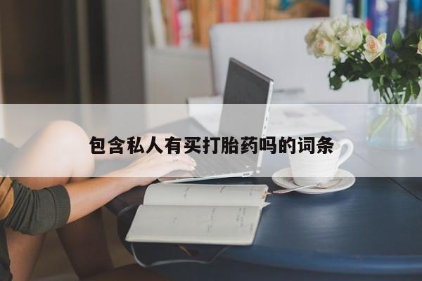 私人打胎药专卖联系微信包含私人有买打胎药吗的词条