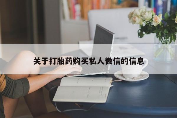 私人打胎药专卖联系微信关于打胎药购买私人微信的信息