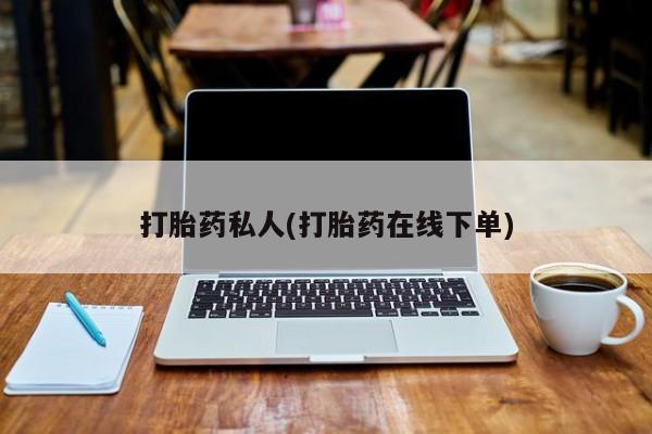 私人打胎药专卖联系微信打胎药私人(打胎药在线下单)