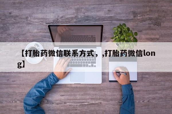 私人打胎药专卖联系微信【打胎药微信联系方式，,打胎药微信long】