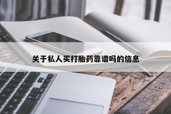 私人打胎药专卖联系微信关于私人买打胎药靠谱吗的信息