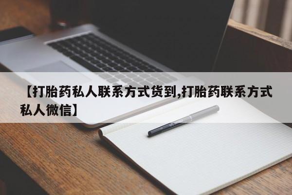 私人打胎药专卖联系微信【打胎药私人联系方式货到,打胎药联系方式私人微信】