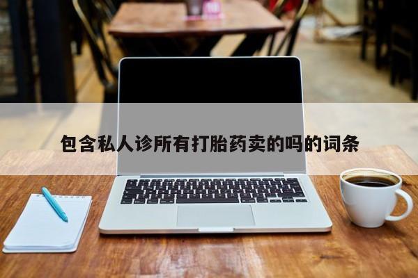 私人打胎药专卖联系微信包含私人诊所有打胎药卖的吗的词条