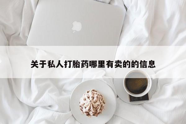 私人打胎药专卖联系微信关于私人打胎药哪里有卖的的信息