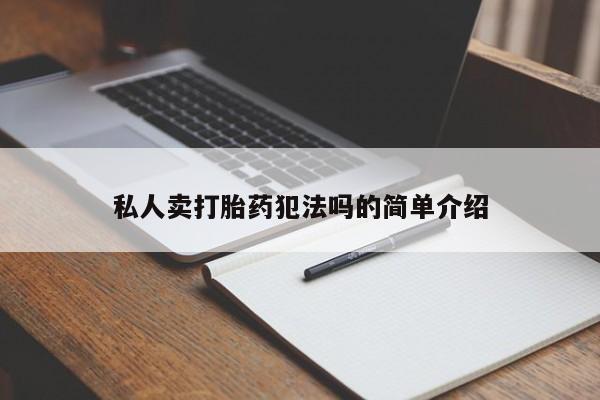 私人打胎药专卖联系微信私人卖打胎药犯法吗的简单介绍