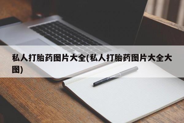 私人打胎药专卖联系微信私人打胎药图片大全(私人打胎药图片大全大图)