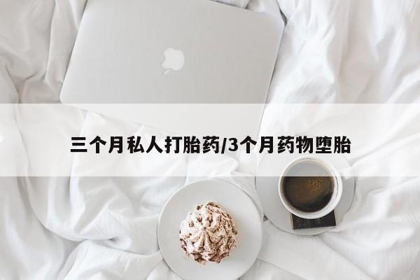 私人打胎药专卖联系微信三个月私人打胎药/3个月药物堕胎